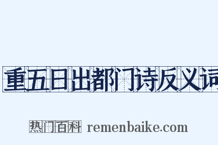 重五日出都门诗反义词是什么意思的图片
